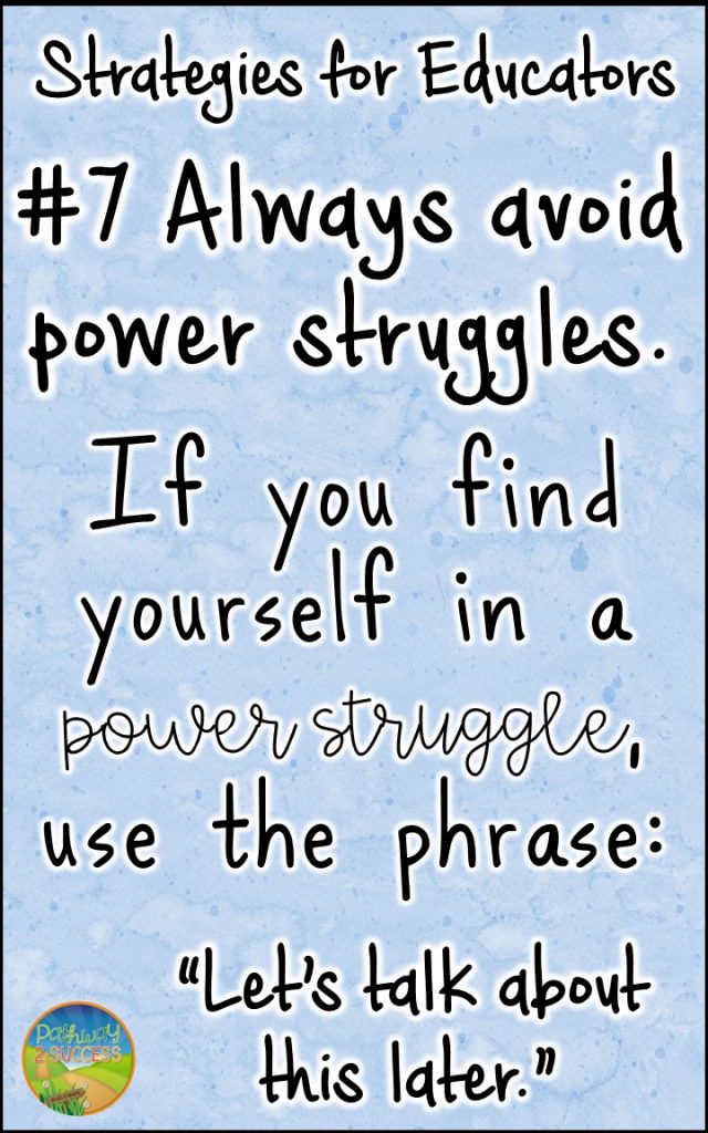 Always avoid power struggles! If you find yourself in a power struggle, use the phrase: "Let's talk about this later."