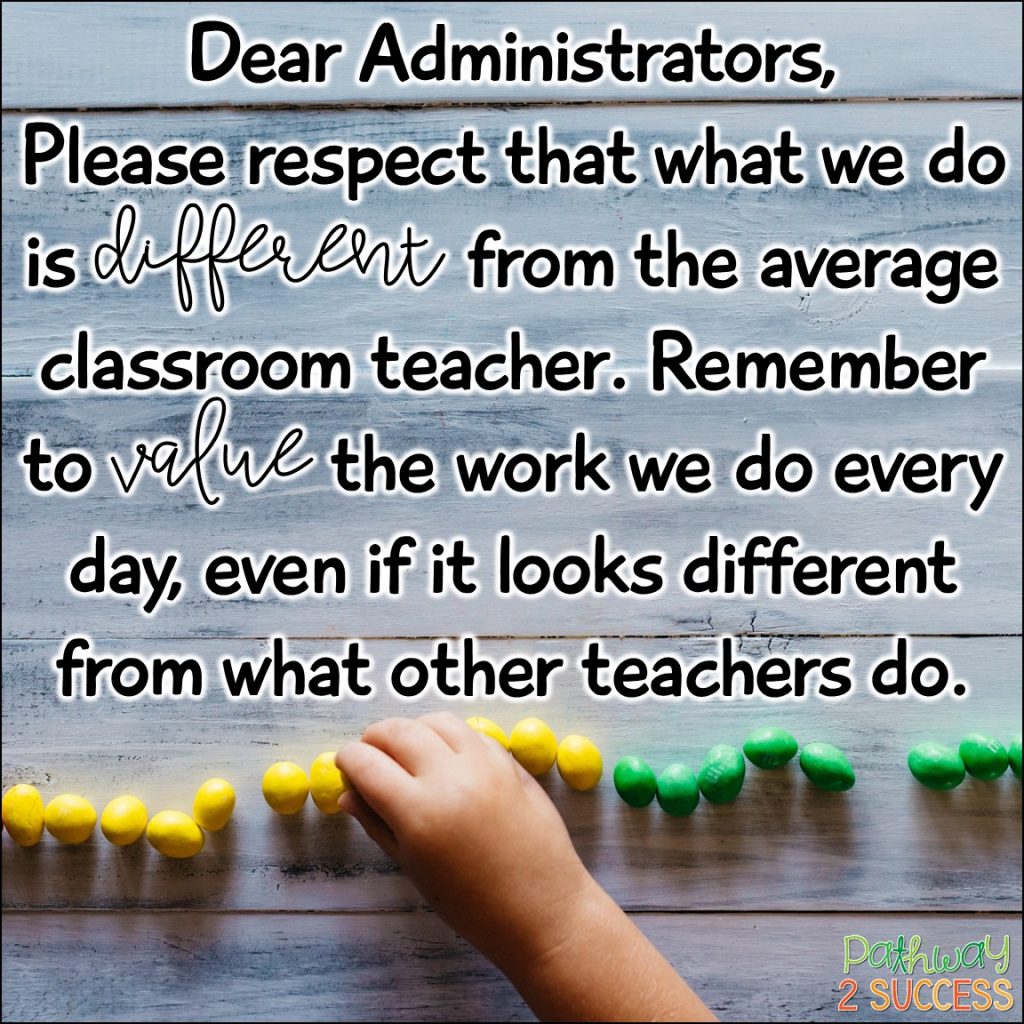 Dear Administrators, Please respect that we know what is best for our kids. If we suggest a program or modification for our learners, it’s because they really need it.