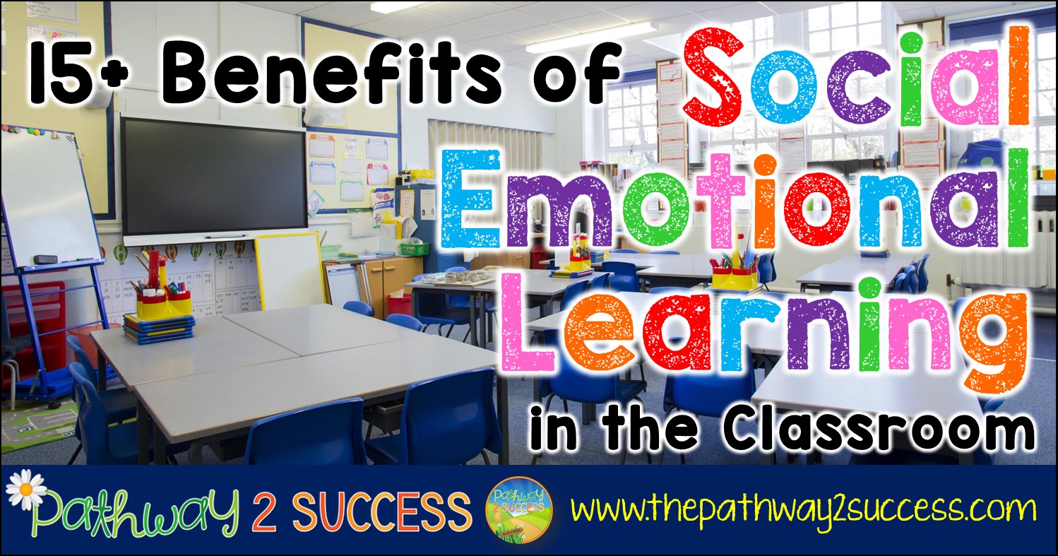 15 benefits of social emotional learning in the classroom the