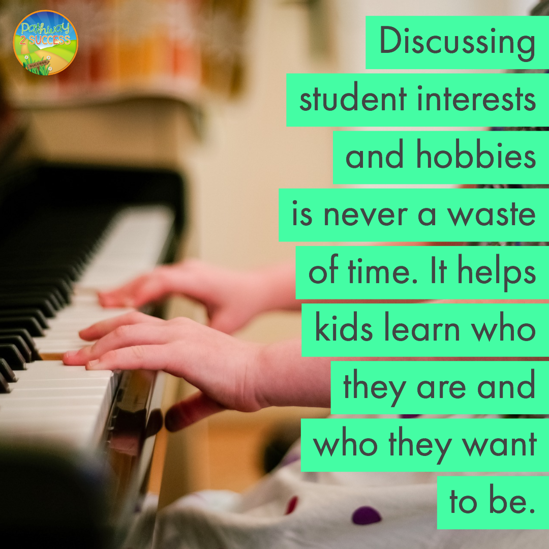 Discussing student interests and hobbies is never a waste of time. It helps kids learn who they are and who they want to be.