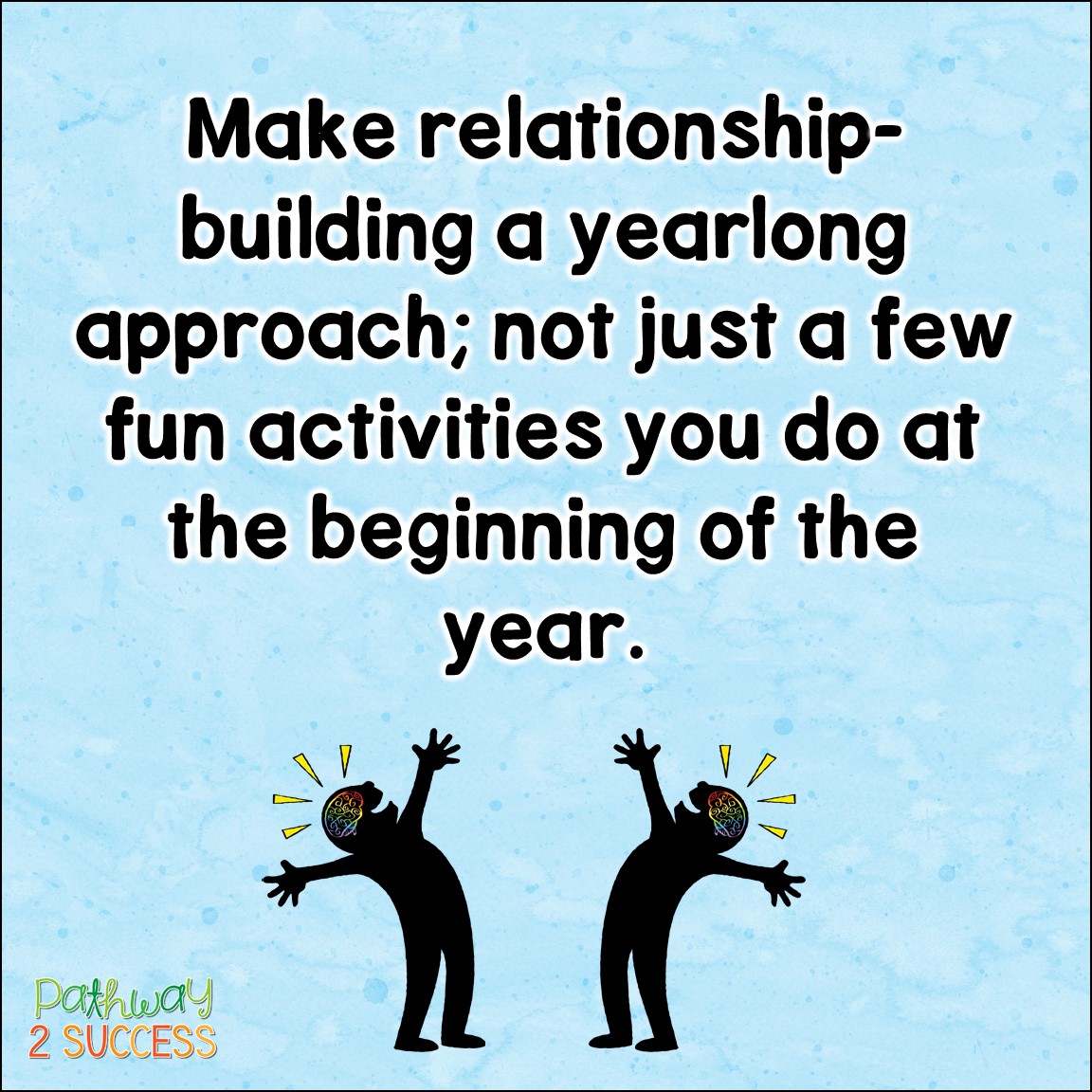 Make relationship-building a yearlong approach! Not just a few fun activities you do at the beginning of the year.
