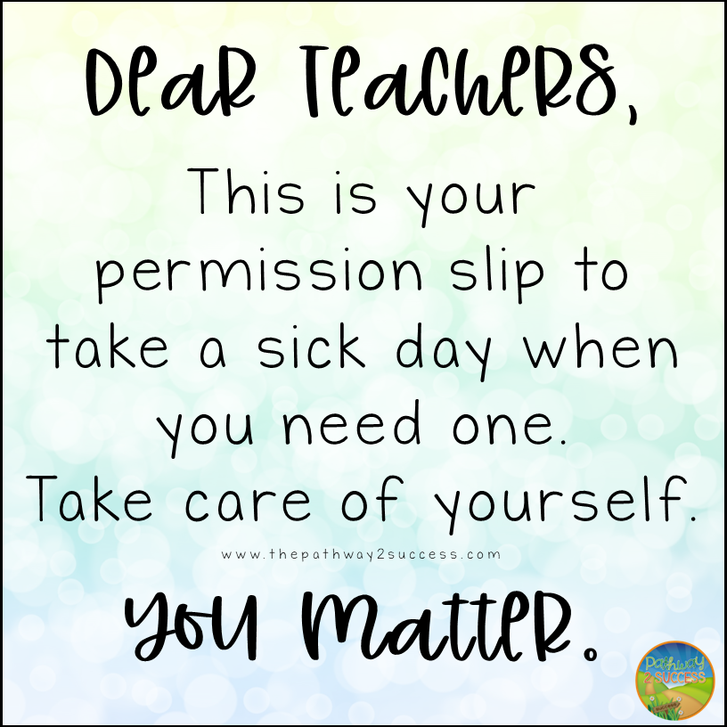 Educators need to be able to take sick days when they need them for physical and mental health needs. Instead of worrying about everyone else, teachers and support staff need to stop and focus on themselves! Here are 10 reasons why. #selfcare #pathway2success