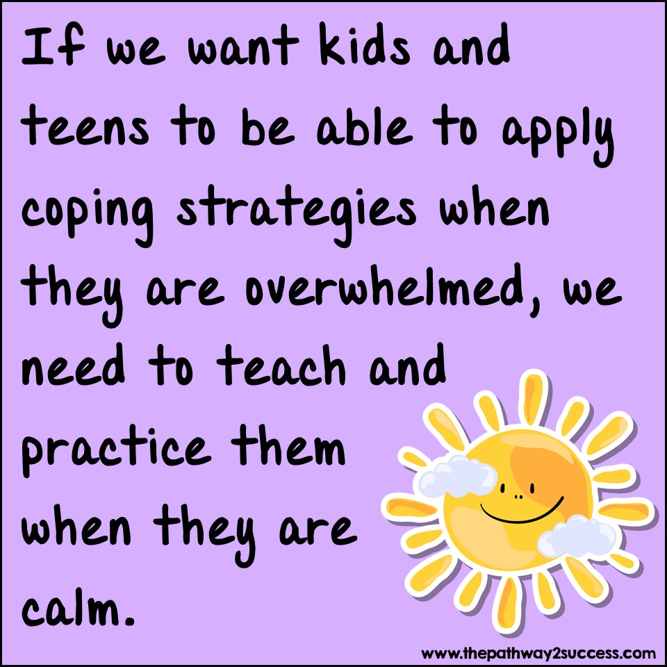 If we want kids and teens to be able to apply coping strategies when they are upset or overwhelmed, we need to practice them when they are calm.