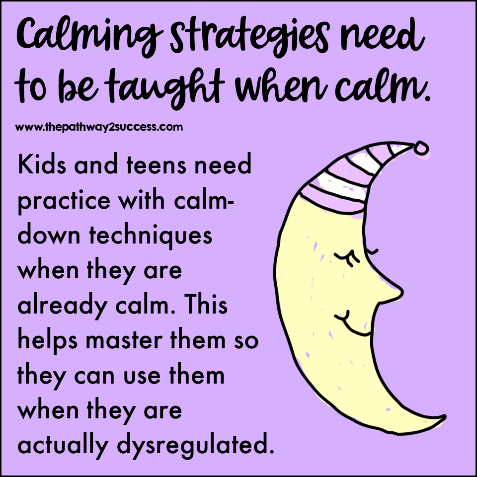 Calming strategies need to be taught when kids are calm.