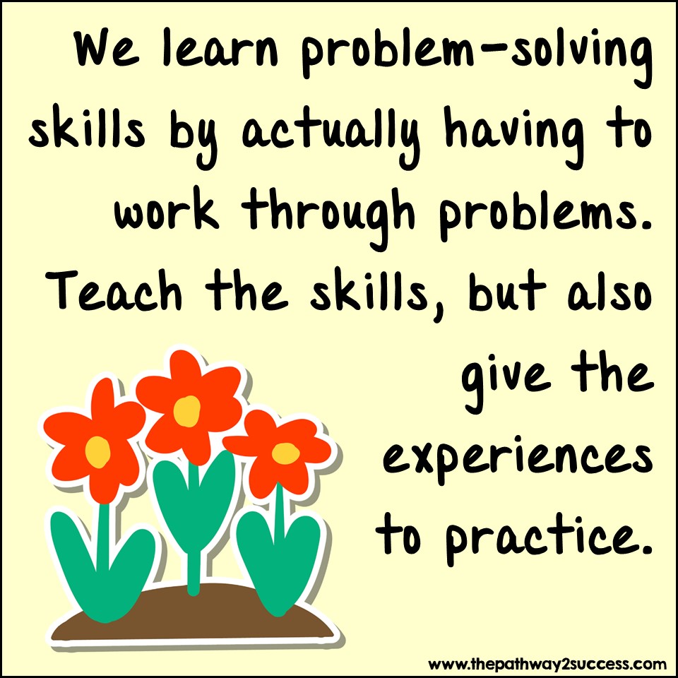We learn problem-solving skills by actually having to work through the problems. Teach the skills, but also give the experiences to practice.