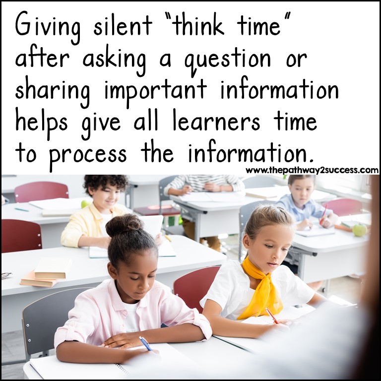 Giving silent "think time" after asking a question or sharing important information helps give all learning time to process the information.