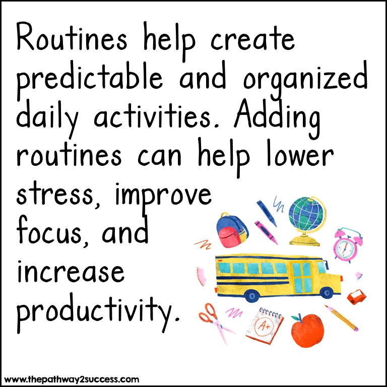 Routines help create predictable and organized daily activities. Adding routines can lower stress, improve focus, and increase productivity.