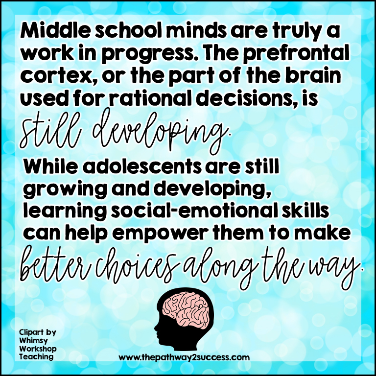 Middle school minds are truly a work in progress. The prefrontal cortex, or part of the brain used for rational decisions, is still developing. Teaching SEL helps them make better choices along the way.
