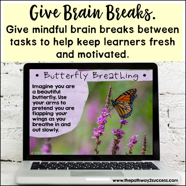 Give mindful brain breaks between tasks to keep learners fresh and motivated.