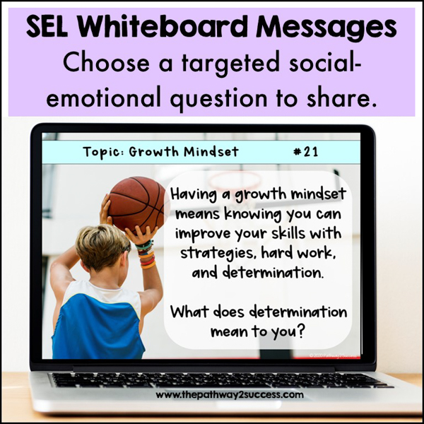 Choose a targeted social-emotional question to share on the board each day. Message reads: Having a growth mindset means knowing you can improve your skills with strategies, hard work and determination. What does determination mean to you?