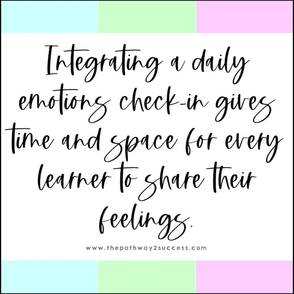Integrating a daily emotions check-in gives time and space for every learner to share their feelings.