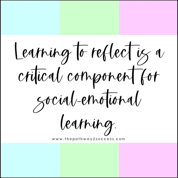 Learning to reflect is a critical component for social emotional learning skills.