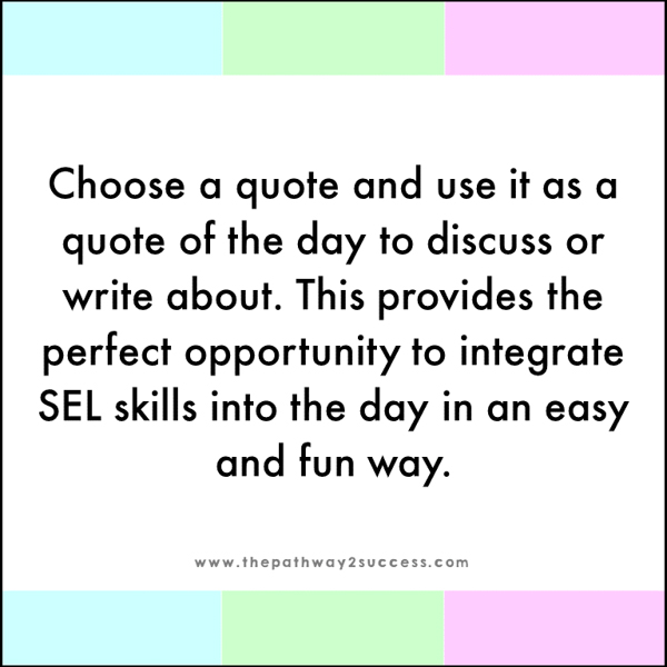 Choose a quote and use it as a quote of the day. This provides the perfect opportunity to integrate SEL skills.