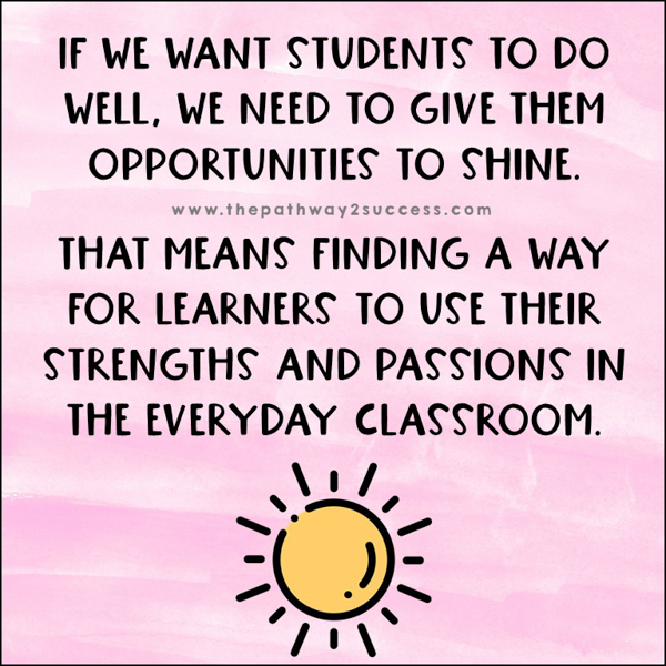 If we want students to do well, we need to give them opportunities to shine. That means finding a way for learners to use their strengths and passions in the everyday classroom.
