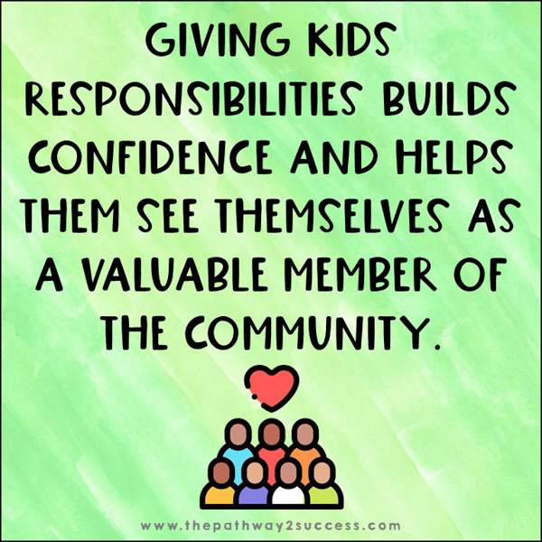 Giving kids responsibilities builds confidence and helps them see themselves as a valuable member of the community.