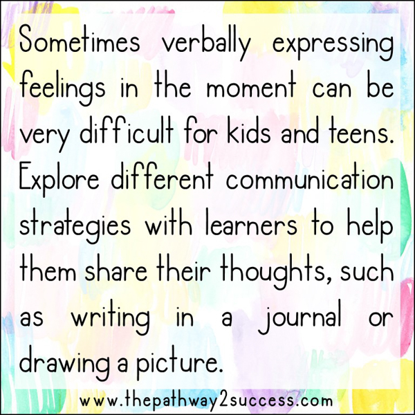 Experiment with teaching kids how to communicate in a journal or through drawing and art. It's helpful to find what works for every individual learner.