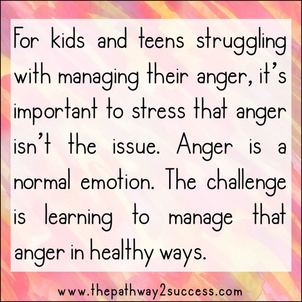 For kids and teens struggling with managing anger, it's important to stress that anger isn't the issue.