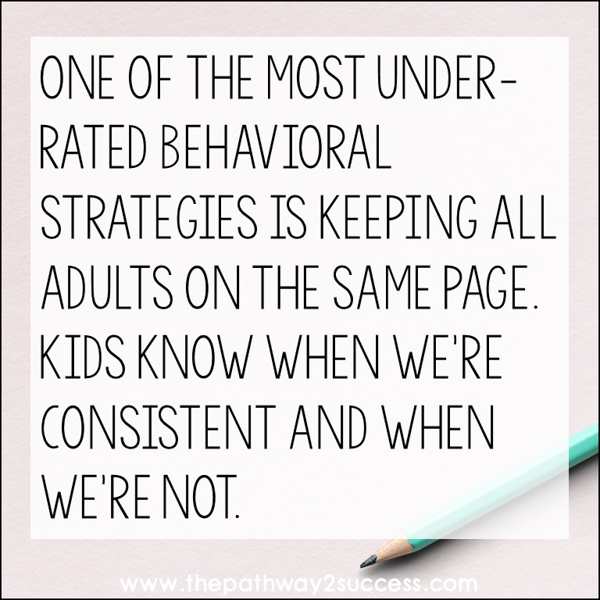 One of the most under-rated behavioral strategies is keeping all adults on the same page. Kids know when we're consistent and when we're not.