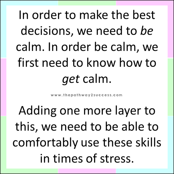 In order to make the best decisions, we need to be calm. In order to be calm, we first need to know how to get calm.
