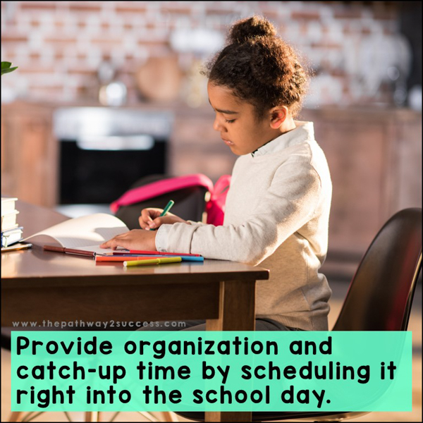 Schedule daily or weekly organization time in the classroom