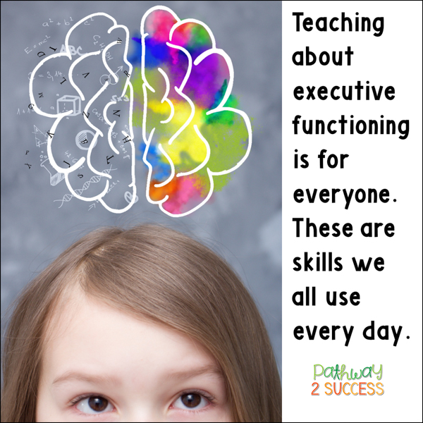 Teaching about executive functioning is for everyone. These are skills we all use every day.