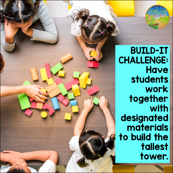 Build-it Challenge: Have students work together with designated materials to build the tallest tower.