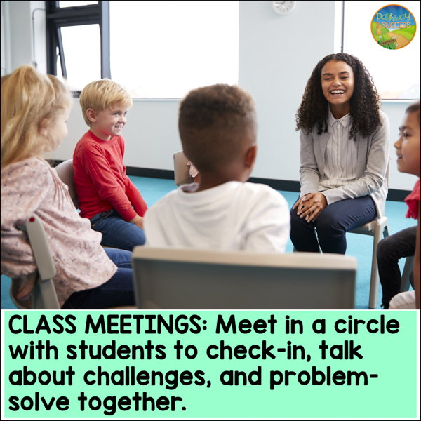 class meetings: meet in a circle with students to check in, talk about challenges and problem-solve together.