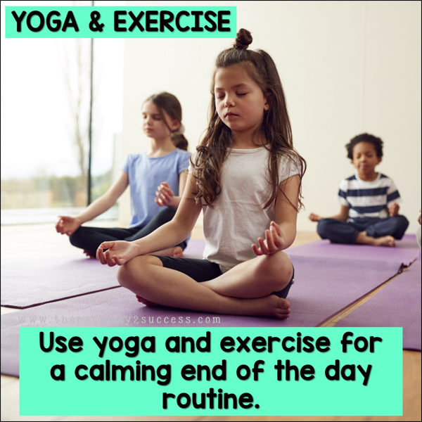 Yoga and exercise: Use yoga and exercise for a calming end of the day routine.