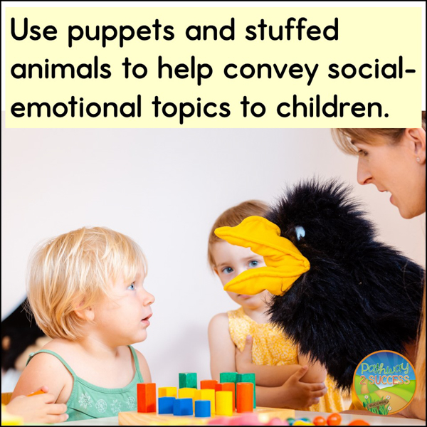 Use puppets and stuffed animals to help convey social-emotional topics to kids.
