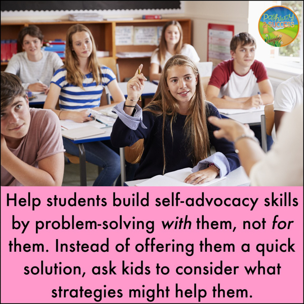 Help students build self-advocacy skills by problem-solving with them (not for them).