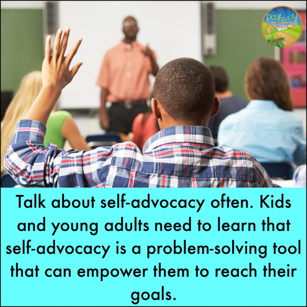 Talk about self-advocacy often with kids and teens.