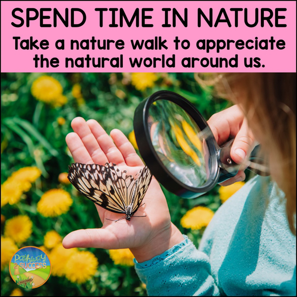 Spend time in nature to appreciate the natural world around us.