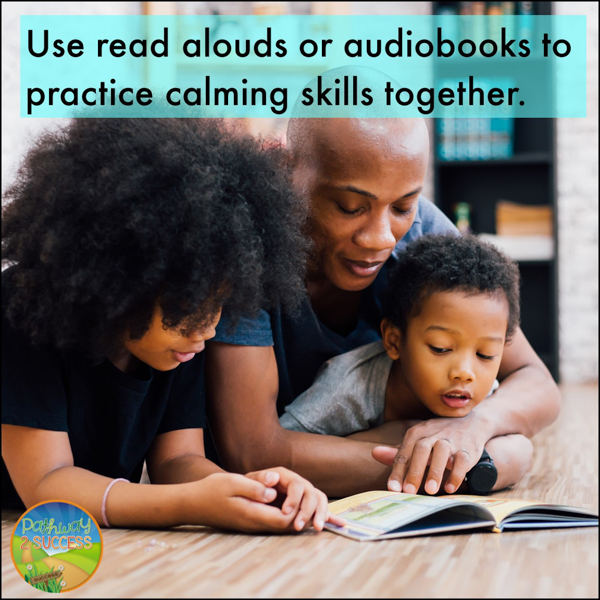 Use read alouds or audiobooks to practice calming skills together.