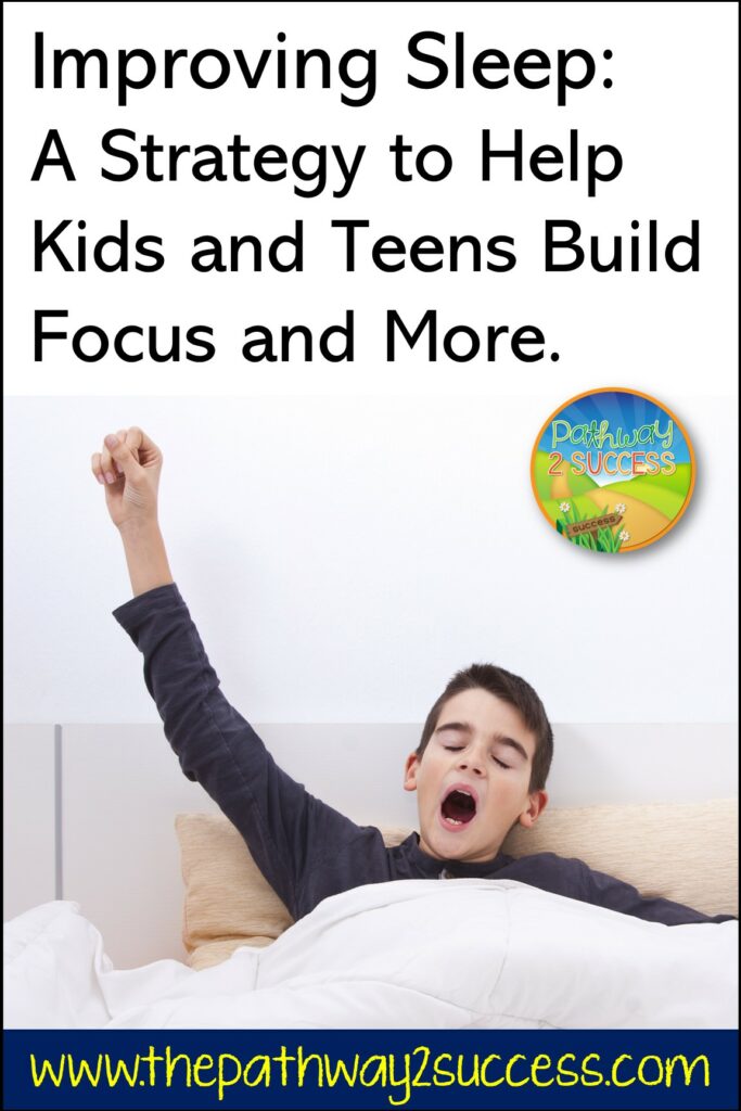 Improving Sleep. A strategy to help kids and teens build their focus skills and much more