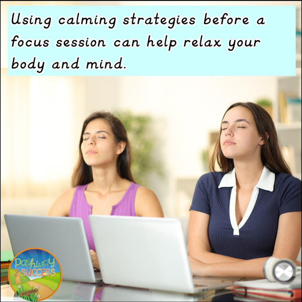 Use calming strategies before a focus session to clear your mind and relax your body.