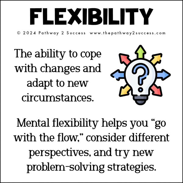 flexibility: being able to cope with changes and adapt to new circumstances