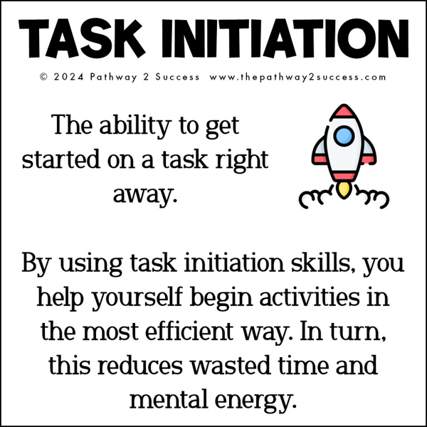 task initiation: the ability to get up and get started on a task right away.