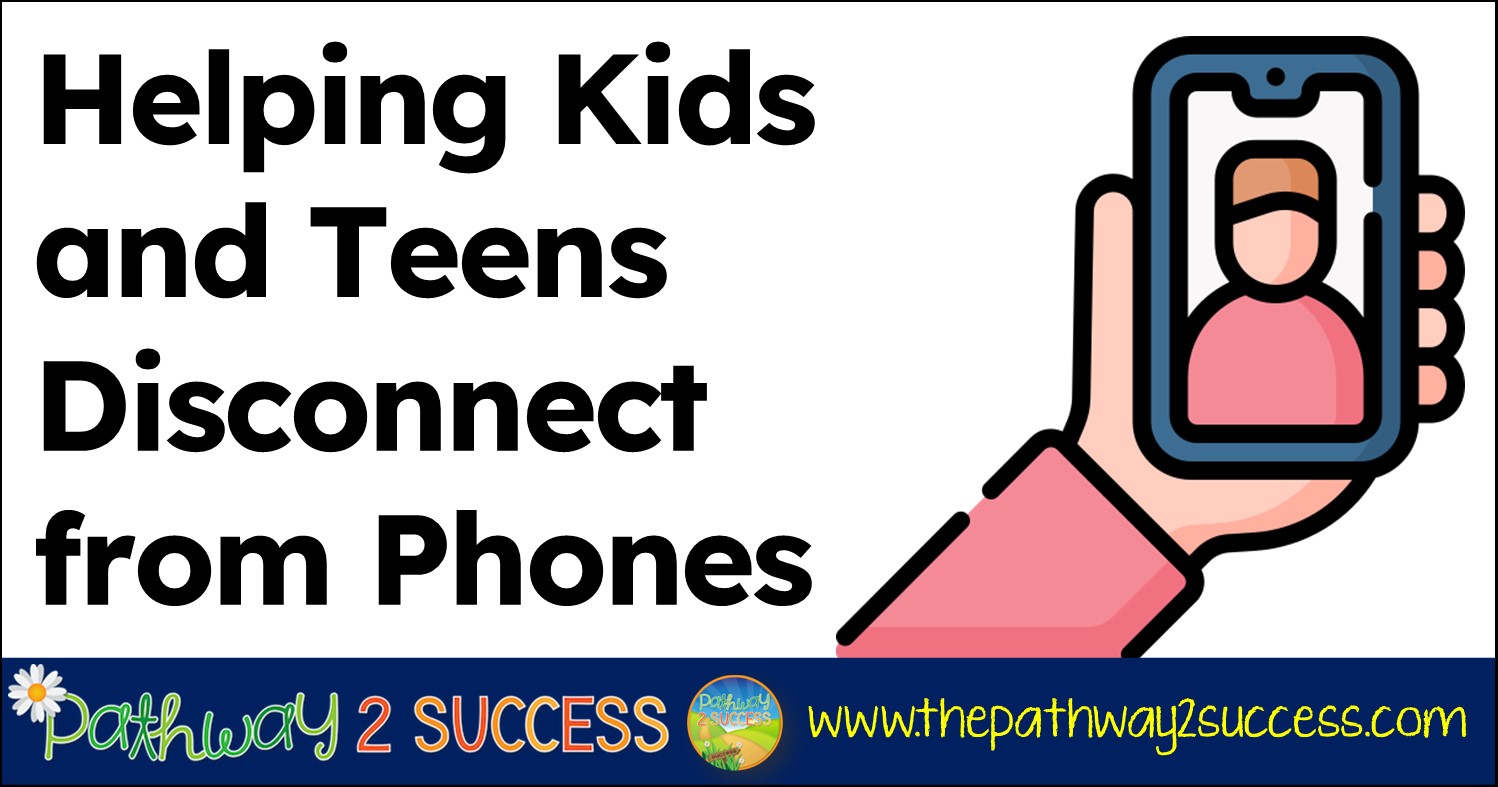 Helping Kids and Teens Disconnect from Phones - The Pathway 2 Success