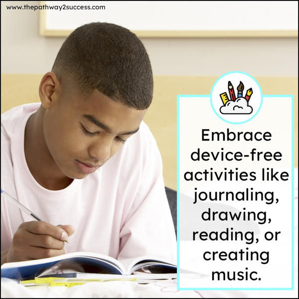 Embrace device-free activities like journaling, drawing, reading, or creating music