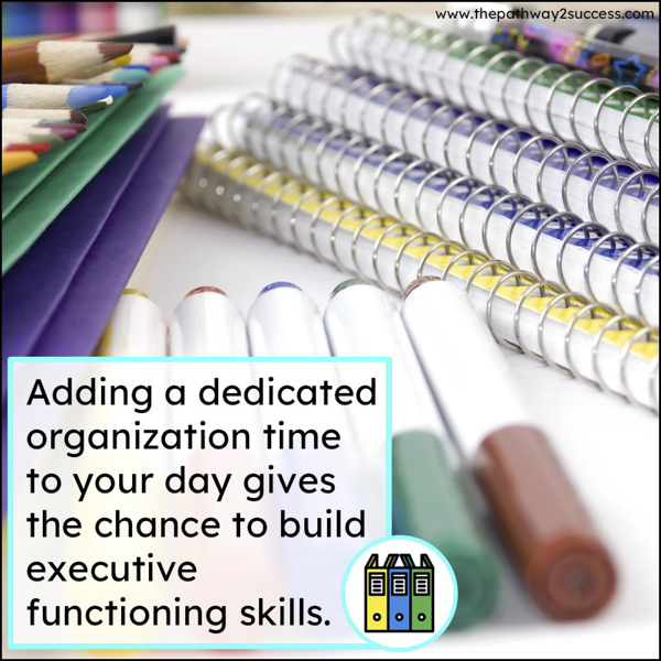 Adding a dedicated organization time to your day helps students build executive functioning skills.