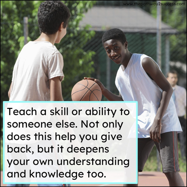 Take time to teach a skill or ability to someone else