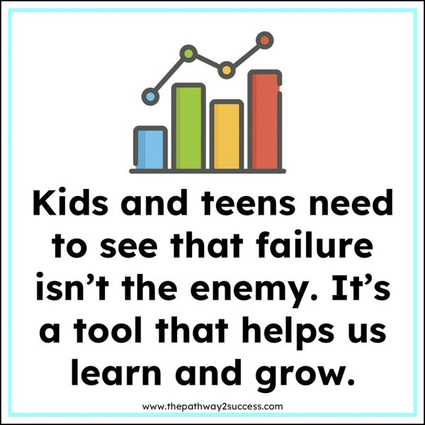 Kids and teens need to see that failure isn't the enemy. It's a tool to help us learn and grow.