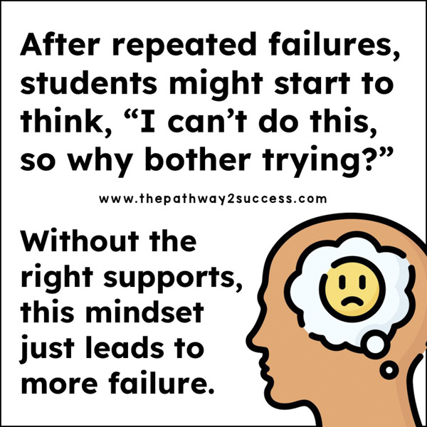 after repeated failures, students might start to think, "I can't do this, so why bother trying?"