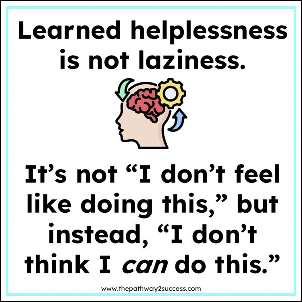 Learned helplessness is not laziness. It's not "I don't feel like doing this," but  instead, "I don't think I can do this."