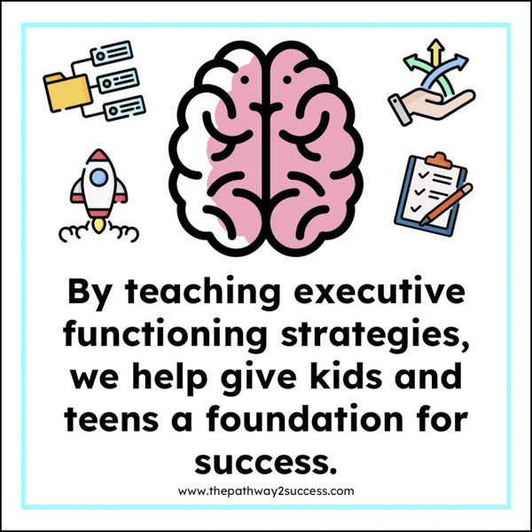 by teaching executive functioning strategies, we help give kids and teens a foundation for success